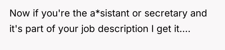 Now if you're the a*sistant or secretary and it's part...