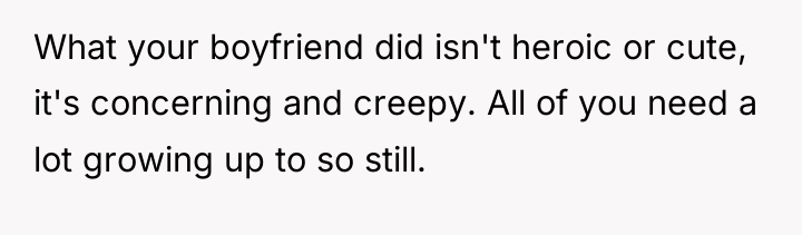 What your boyfriend did isn't heroic or cute, it's concerning...