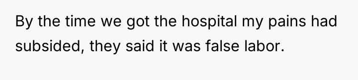 By the time we got the hospital my pains had...
