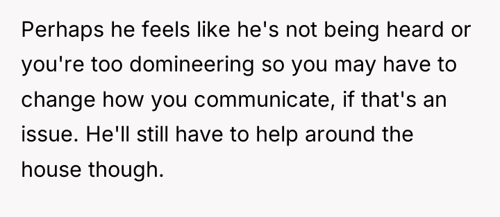 Perhaps he feels like he's not being heard or you're...