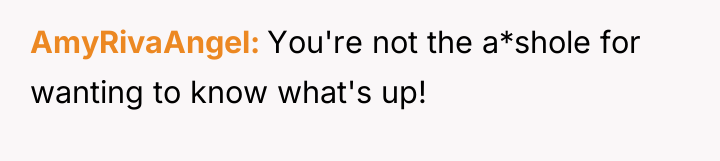 AmyRivaAngel You're not the a*shole for wanting to know what's...
