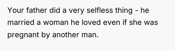 Your father did a very selfless thing - he married...