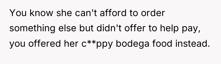 You know she can't afford to order something else but...