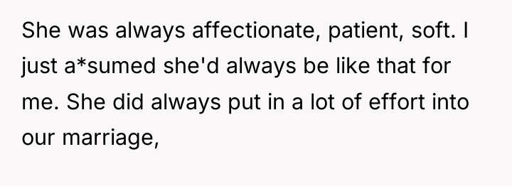 She was always affectionate, patient, soft. I just a*sumed she'd...