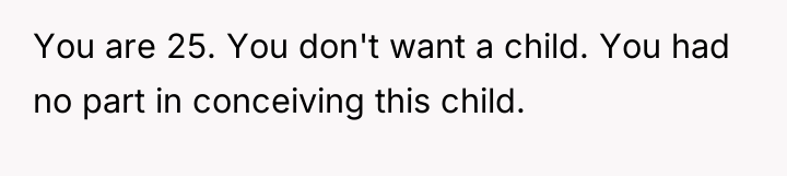You are 25. You don't want a child. You had...