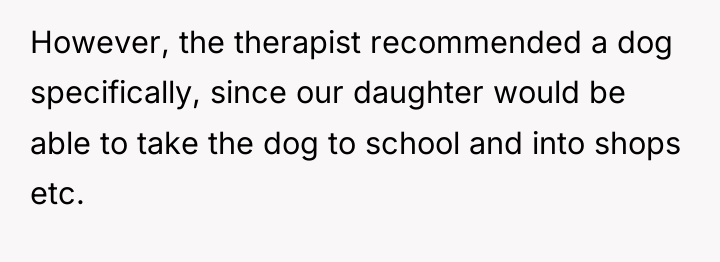 However, the therapist recommended a dog specifically, since our daughter...