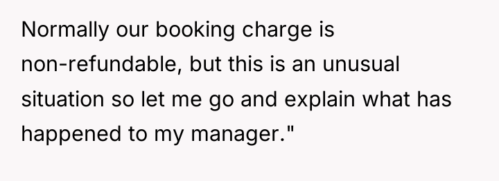 Normally our booking charge is non-refundable, but this is an...