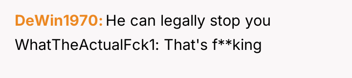 DeWin1970 He can legally stop you WhatTheActualFck1: That's f**king