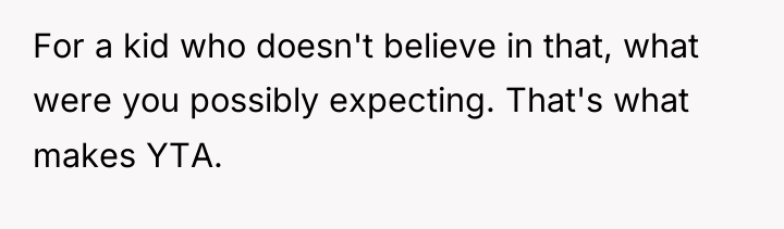For a kid who doesn't believe in that, what were...