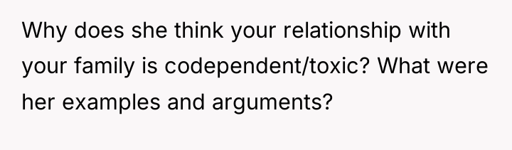 Why does she think your relationship with your family is...