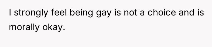 I strongly feel being gay is not a choice and...