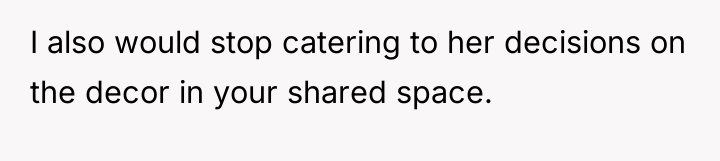 I also would stop catering to her decisions on the...