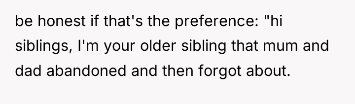 be honest if that's the preference: "hi siblings, I'm your...