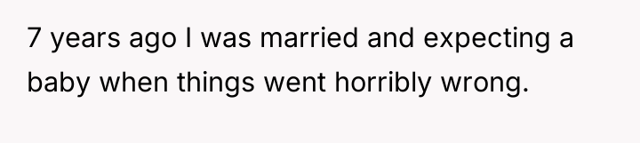 7 years ago I was married and expecting a baby...