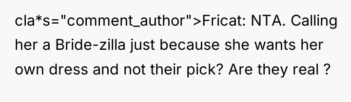 cla*s="comment_author">Fricat: NTA. Calling her a Bride-zilla just because she wants...