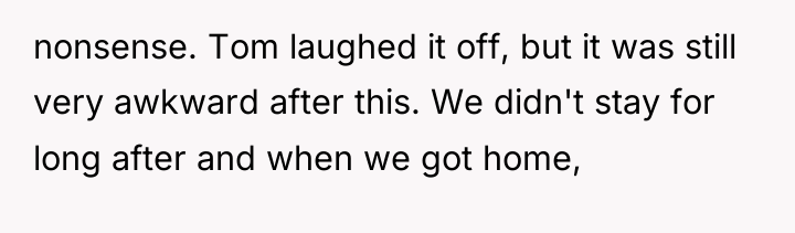 nonsense. Tom laughed it off, but it was still very...