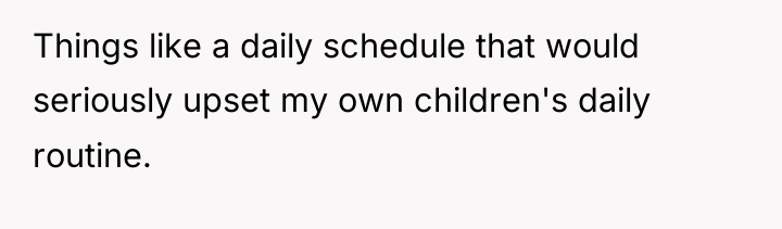 Things like a daily schedule that would seriously upset my...
