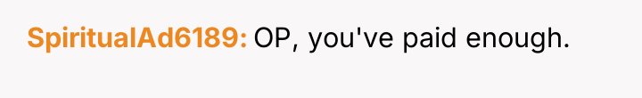 SpiritualAd6189 OP, you've paid enough.
