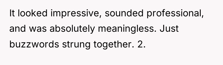 It looked impressive, sounded professional, and was absolutely meaningless. Just...