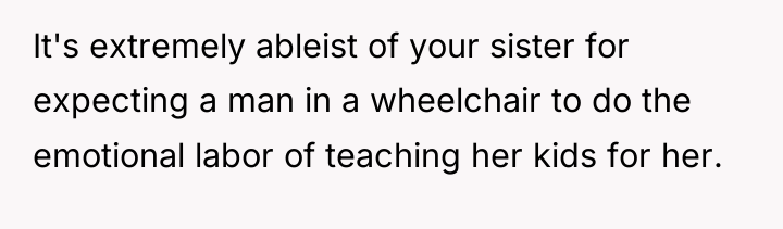 It's extremely ableist of your sister for expecting a man...