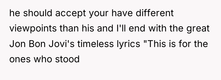 he should accept your have different viewpoints than his and...