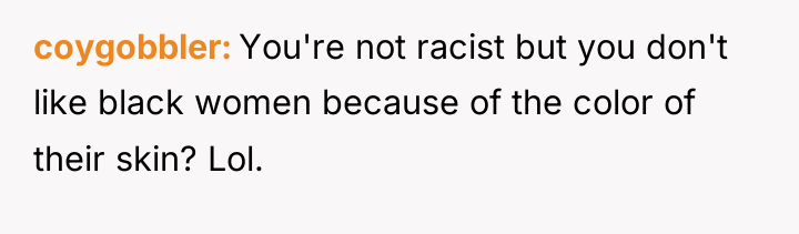 coygobbler You're not racist but you don't like black women...