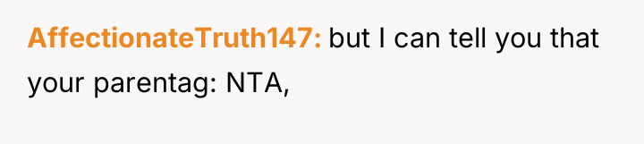 AffectionateTruth147 but I can tell you that your parentag: NTA,