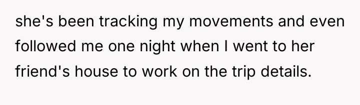 she's been tracking my movements and even followed me one...