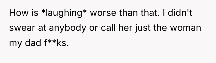 How is *laughing* worse than that. I didn't swear at...