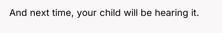 And next time, your child will be hearing it.