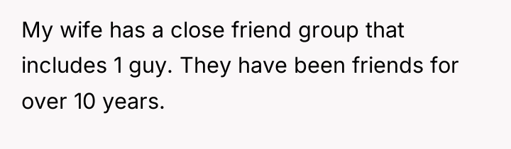 My wife has a close friend group that includes 1...