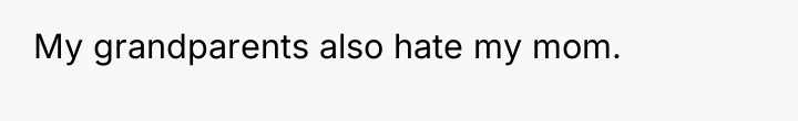 My grandparents also hate my mom.
