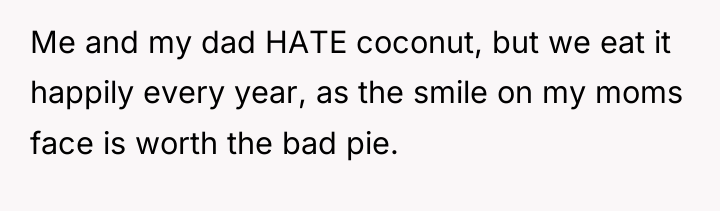 Me and my dad HATE coconut, but we eat it...