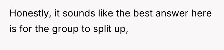 Honestly, it sounds like the best answer here is for...