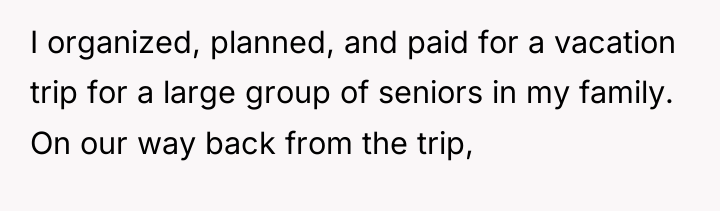 I organized, planned, and paid for a vacation trip for...