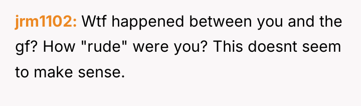 jrm1102 Wtf happened between you and the gf? How "rude"...