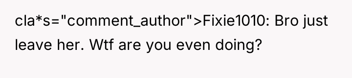 cla*s="comment_author">Fixie1010: Bro just leave her. Wtf are you even doing?