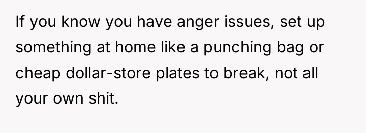 If you know you have anger issues, set up something...