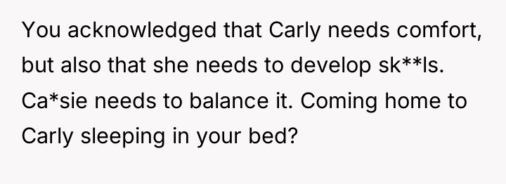 You acknowledged that Carly needs comfort, but also that she...