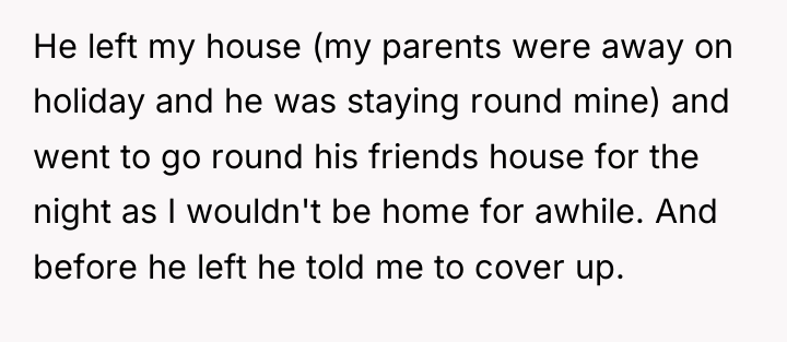 He left my house (my parents were away on holiday...