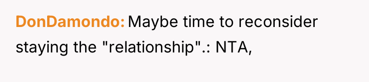 DonDamondo Maybe time to reconsider staying the "relationship".: NTA,