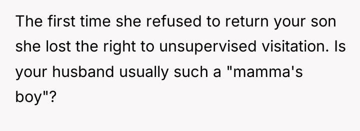 The first time she refused to return your son she...