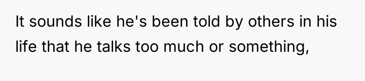 It sounds like he's been told by others in his...